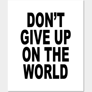 DON'T GIVE UP ON THE WORLD Posters and Art